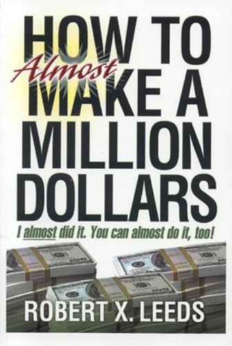 How To Almost Make A Million Dollars: I Almost Did It. You Can Almost Do It Too! - 4371