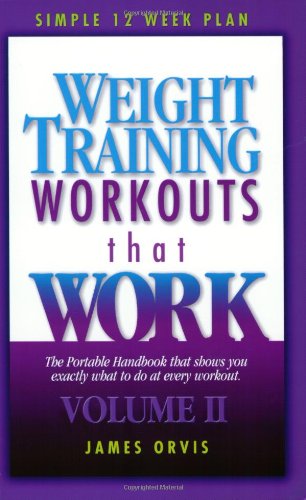 Weight Training Workouts that Work:Volume II. What exactly to do at every workout to lose weight forever!
