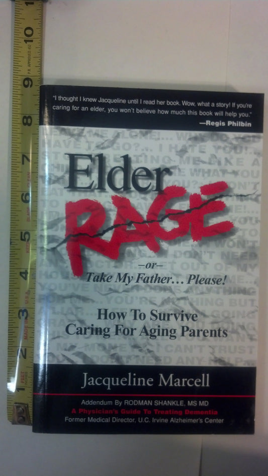 Elder Rage, or Take My Father... Please!: How to Survive Caring for Aging Parents
