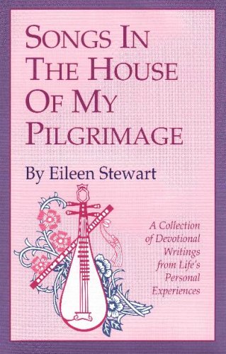 Songs in the House of My Pilgrimage - a Collection of Devotional Writings from Life's Personal Experiences