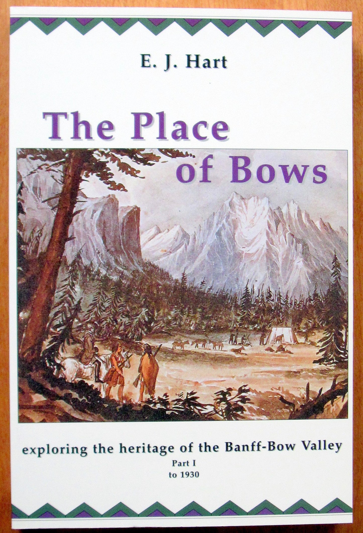 The Place of Bows: Exploring the Heritage of the Banff-Bow Valley. Part I to 1930
