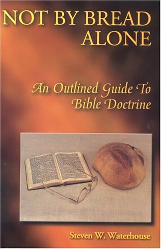 Not By Bread Alone: An Outline Guide To Bible Doctrine