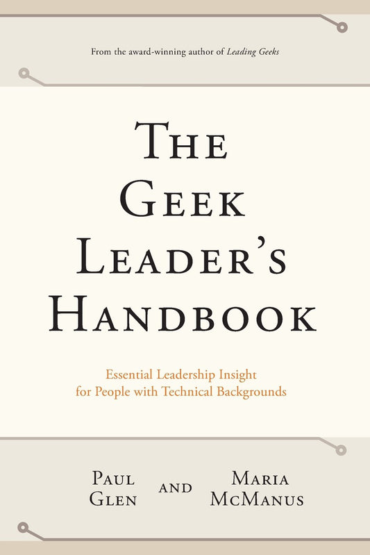 The Geek Leader's Handbook: Essential Leadership Insight for People with Technical Backgrounds - 8436