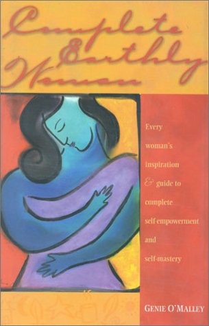 Complete Earthly Woman: Every Woman's Guide to Complete Self Empowerment and Self Mastery