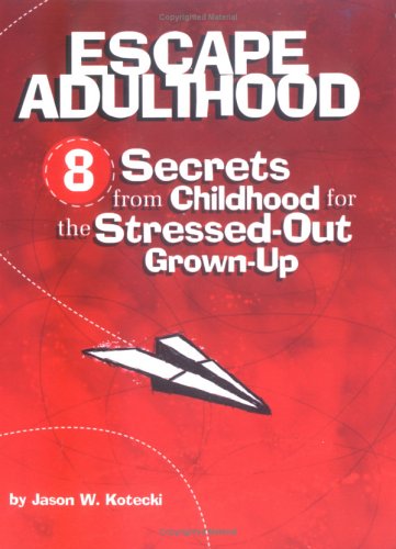 Escape Adulthood: 8 Secrets from Childhood for the Stressed-Out Grown-Up - 5185