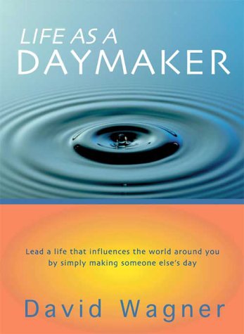 Life as a Daymaker: Lead a Life That Influences the World Around You by Simply Making Someone Else's Day