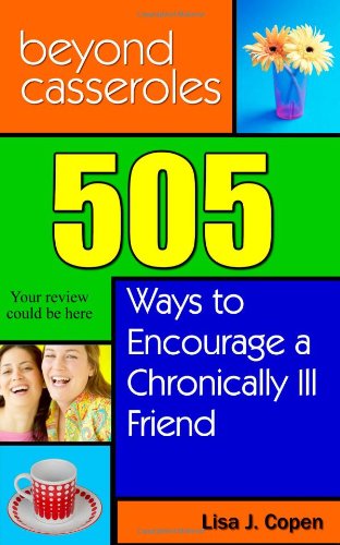 Beyond Casseroles: 505 Ways to Encourage a Chronically Ill Friend (Conquering the Confusions of Chronic Illness) - 4090