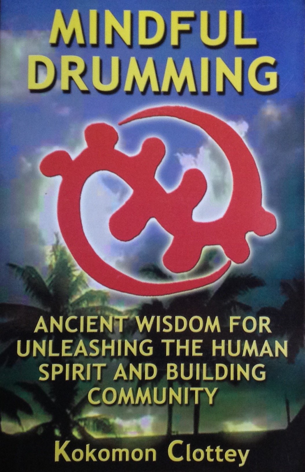 Mindful Drumming: Ancient Wisdom for Unleashing the Human Spirit and Building Community