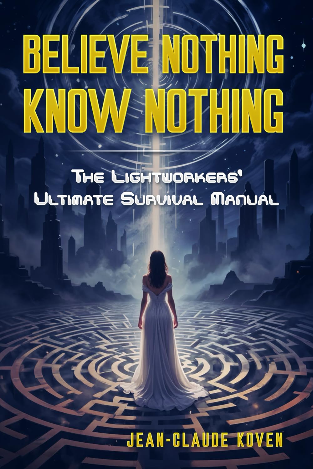 Believe Nothing, Know Nothing: The Lightworkers' Ultimate Survival Manual