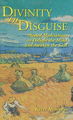 Divinity in Disguise: Nested Meditations to Delight the Mind and Awaken the Soul