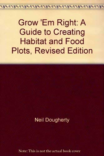 Grow 'Em Right: A Guide to Creating Habitat and Food Plots, Revised Edition