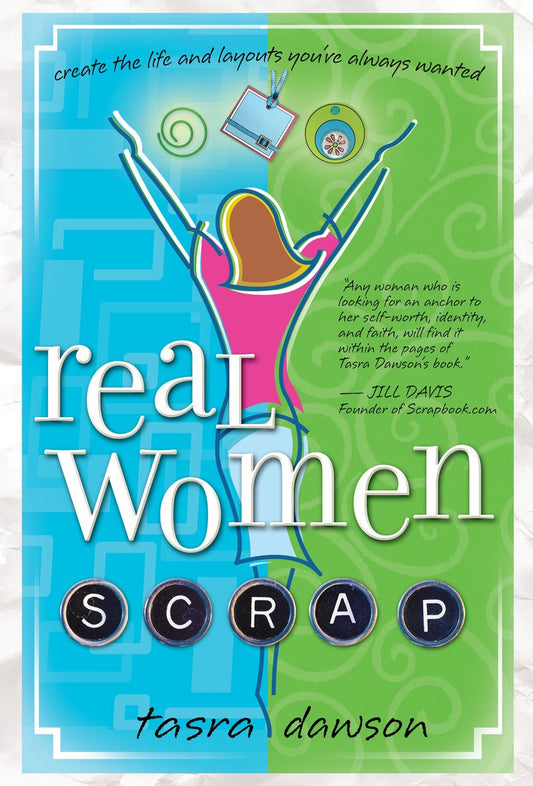 Real Women Scrap: Create the Life and Layouts You've Always Wanted