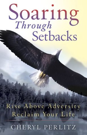 Soaring Through Setbacks: Rise Above Adversity... Reclaim Your Life
