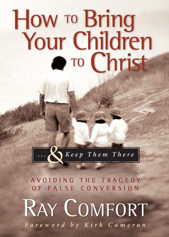 How to Bring Your Children to Christ..& Keep Them There: Avoiding the Tragedy of False Conversion - 4663