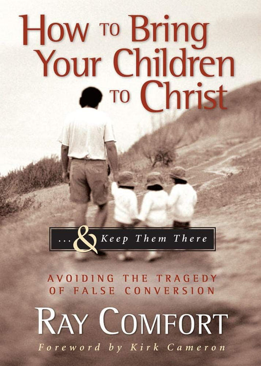 How to Bring Your Children to Christ..& Keep Them There: Avoiding the Tragedy of False Conversion - 4663