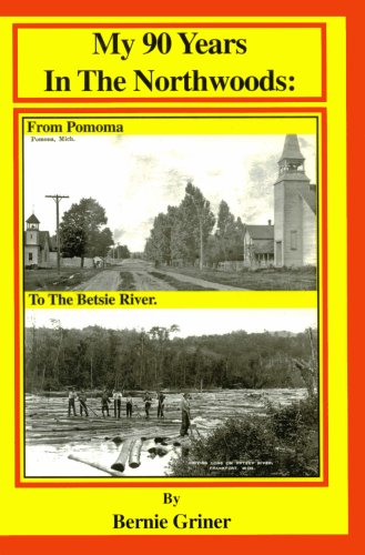 My 90 Years in the Northwoods: From Pomona to the Betsie River