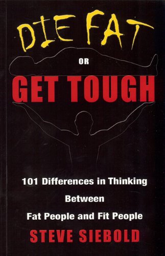 Die Fat or Get Tough: 101 Differences in Thinking Between Fat People and Fit People - 1555