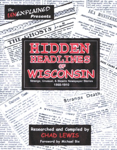 Hidden Headlines of Wisconsin: Strange, Unusual, & Bizarre Newspaper Stories 1860-1910