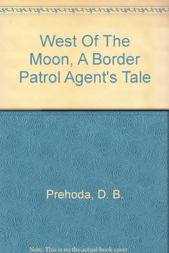 West of the Moon: A Border Patrol Agent's Tale - 3950