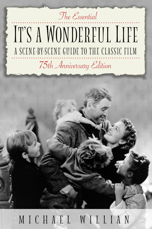The Essential It's a Wonderful Life - 75th Anniversary Edition: A Scene-by-Scene Guide to the Classic Film