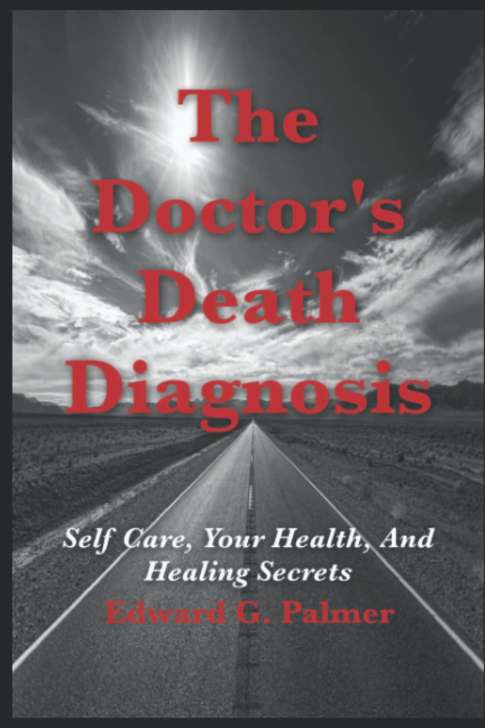 The Doctor's Death Diagnosis: Self Care, Your Health, And Healing Secrets