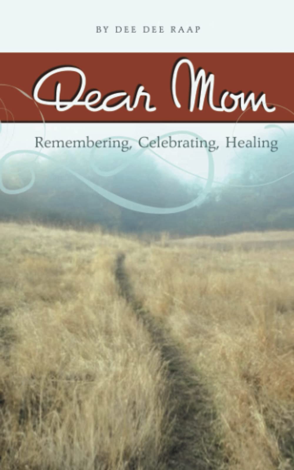 Dear Mom: Remembering, Celebrating, Healing
