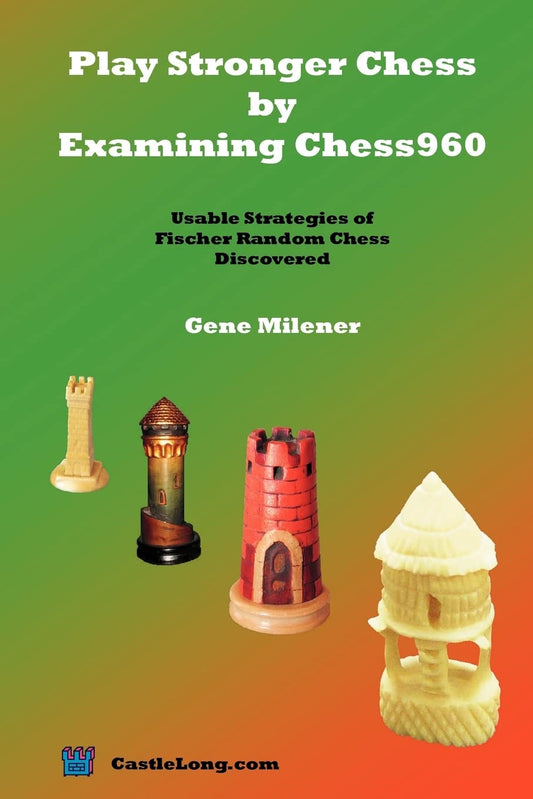 Play Stronger Chess by Examining Chess960: Usable Strategies of Fischer Random Chess Discovered - 6394