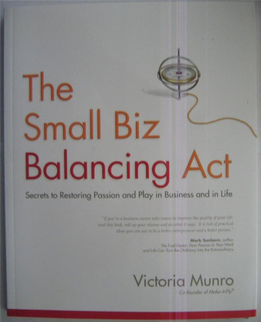 The Small Biz Balancing Act: Secrets to Restoring Passion and Play in Business and in Life - 8848