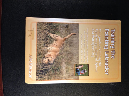 Training the Pointing Labrador: Your Guide to Training the Retriever As a Finished Upland and Waterfowl Dog