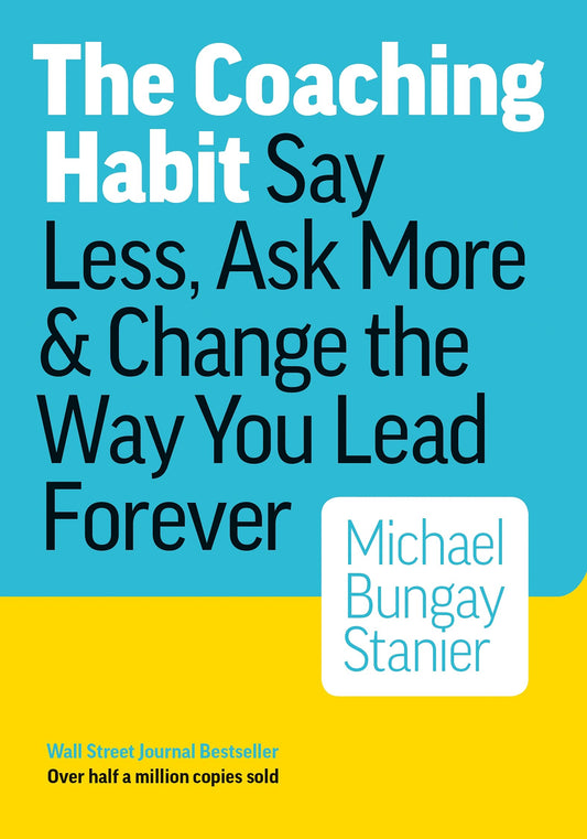 The Coaching Habit: Say Less, Ask More & Change the Way You Lead Forever - 2530