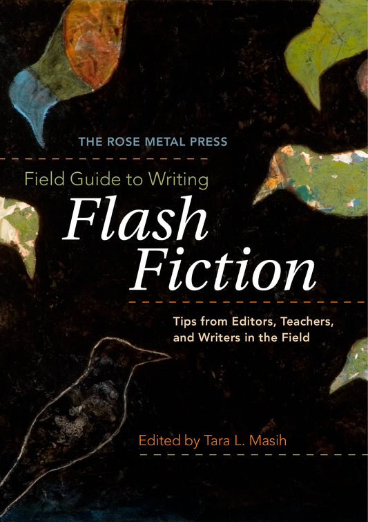 The Rose Metal Press Field Guide to Writing Flash Fiction: Tips from Editors, Teachers, and Writers in the Field - 8711