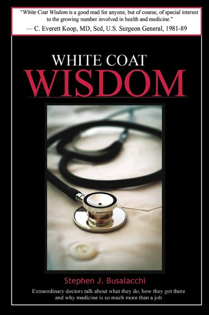 White Coat Wisdom: Extraordinary Doctors Talk about What They Do, How They Got There and Why Medicine Is So Much More Than a Job - 6502