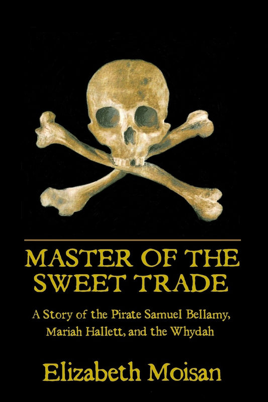 Master of the Sweet Trade: A Story of the Pirate Samuel Bellamy, Mariah Hallett, and the Whydah