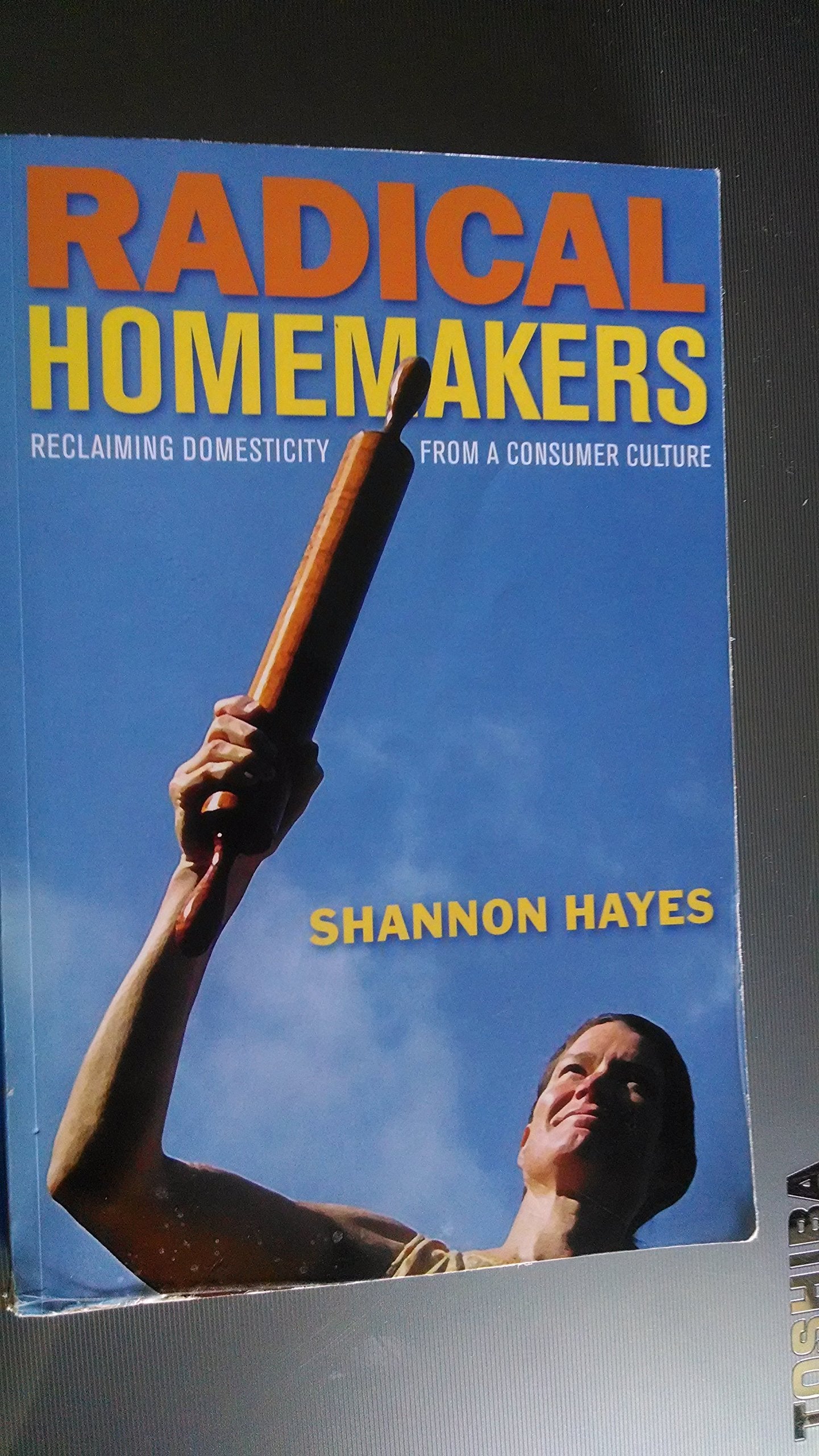 Radical Homemakers: Reclaiming Domesticity from a Consumer Culture - 8424
