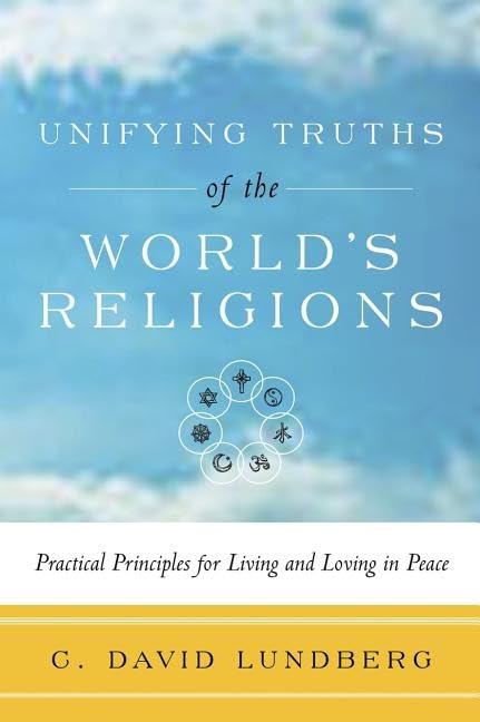 Unifying Truths of the World's Religions: Practical Principles for Living and Loving in Peace