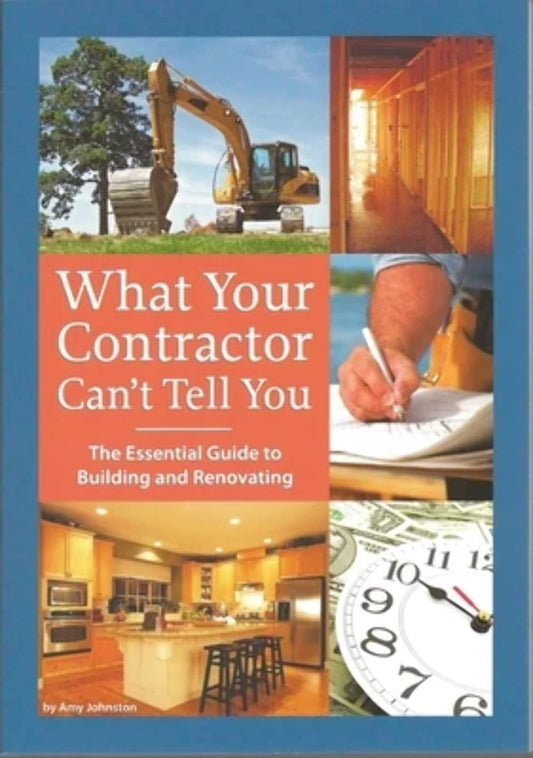 What Your Contractor Can't Tell You: The Essential Guide to Building and Renovating - 9351