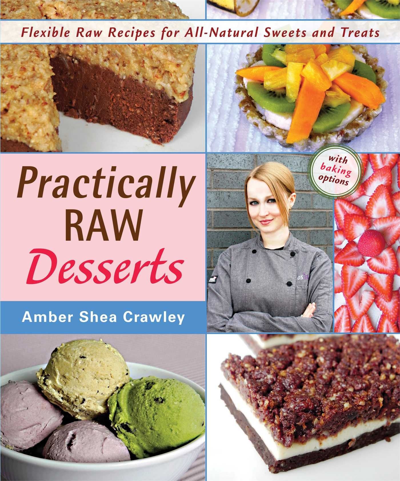 Practically Raw Desserts: Flexible Recipes for All-Natural Sweets and Treats - 9559