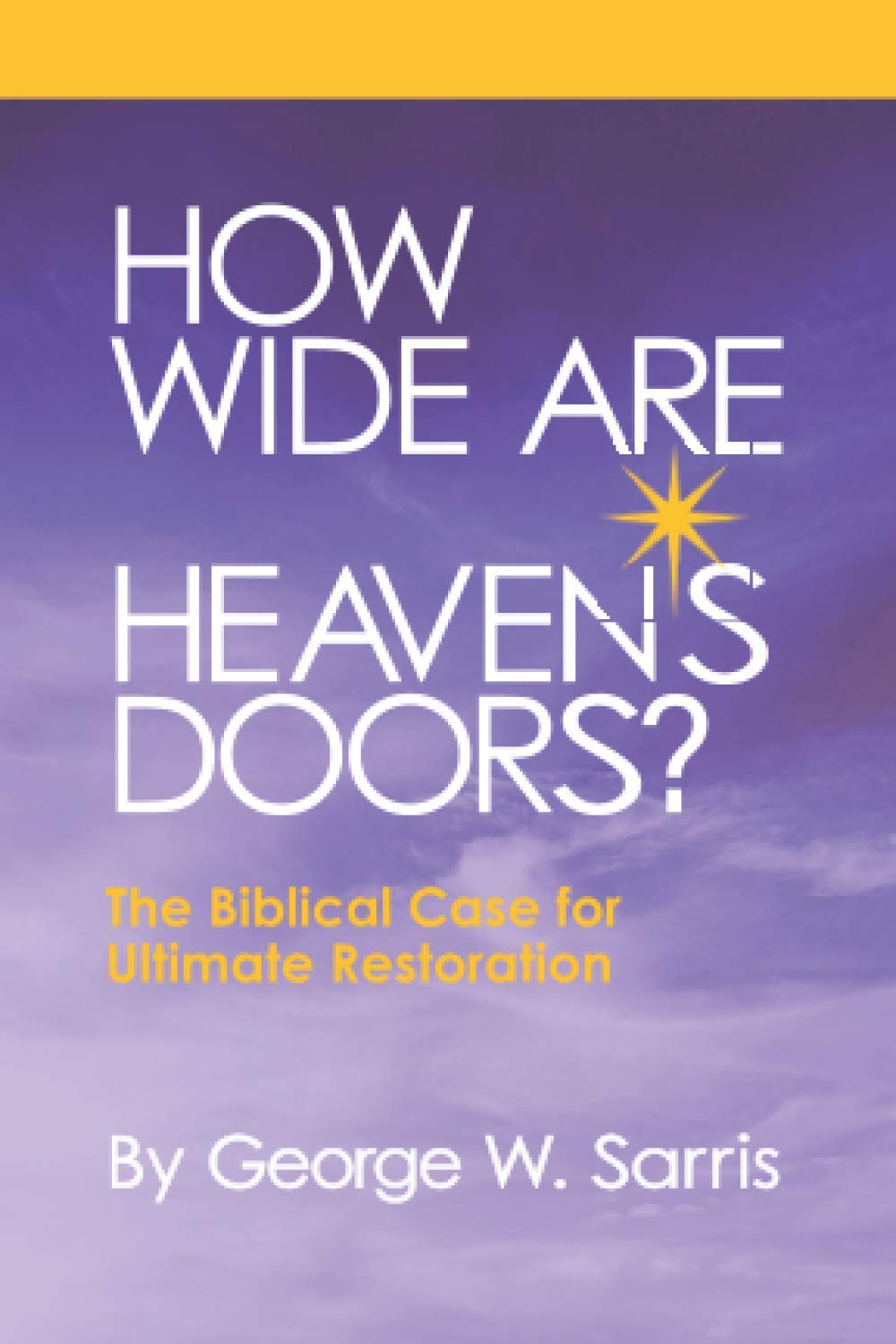 How Wide Are Heaven's Doors?: The Biblical Case for Ultimate Restoration