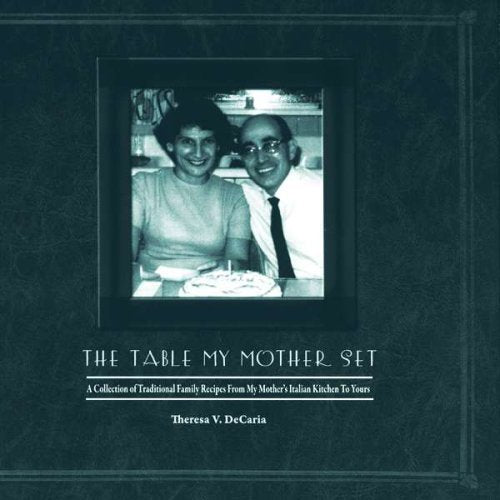 Table My Mother Set : A Collection of Traditional Family Recipes from My Mother's Italian Kitchen to Yours