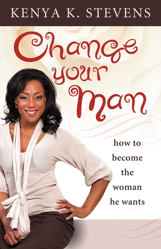 Change Your Man: How to Become the Woman He Wants - 2443
