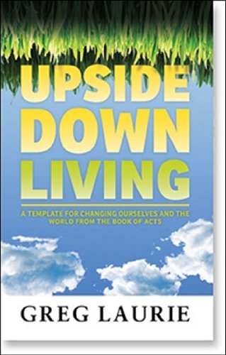 Upside Down Living: A Template for Changing Ourselves and the World from the Book of Acts