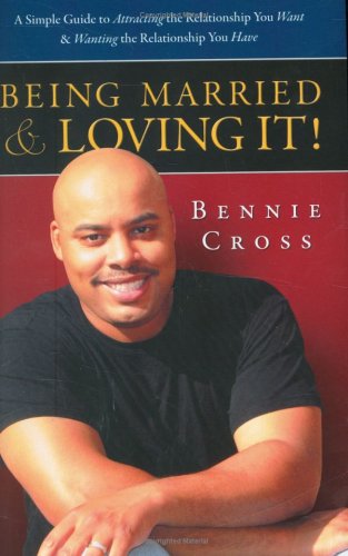 Being Married & Loving It: A Simple Guide to Attracting the Relationship You Want and Wanting the Relationship You Have - 6564