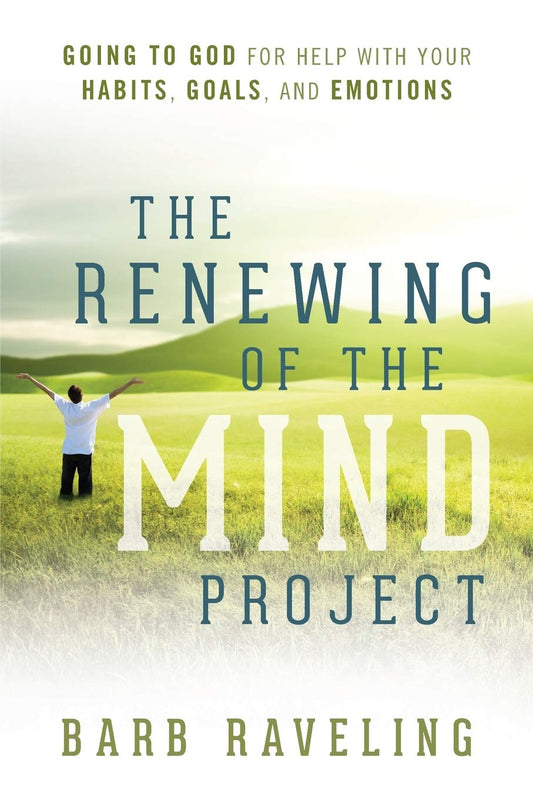 The Renewing of the Mind Project: Going to God for Help with Your Habits, Goals, and Emotions - 1607