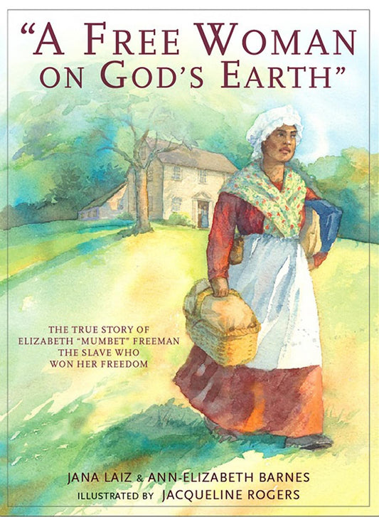 A Free Woman On God's Earth: The True Story of Elizabeth "Mumbet" Freeman