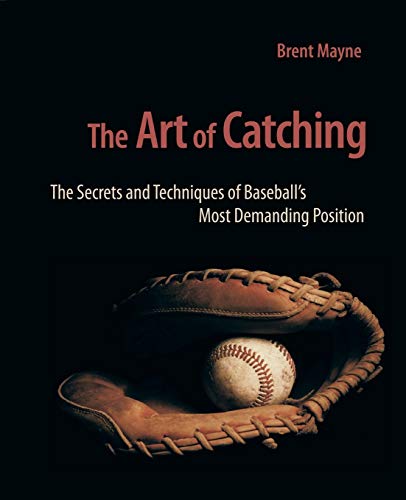 The Art of Catching: The Secrets and Techniques of Baseball's Most Demanding Position - 7090
