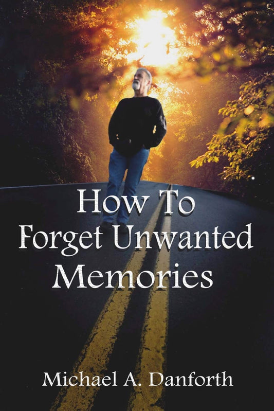 How To Forget Unwanted Memories: This book could prove to be one of the most liberating books you have ever read. - 7588