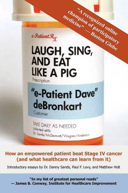Laugh, Sing, and Eat Like a Pig: How an Empowered Patient Beat Stage IV Cancer (And What Healthcare Can Learn from It)