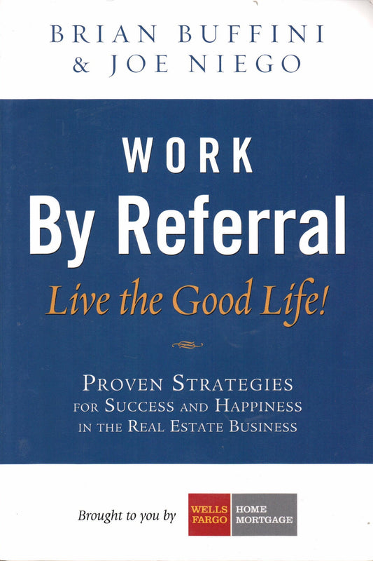 Work by Referral: Live the Good Life! Proven Strategies for Success and Happiness in the Real Estate Business - 9788