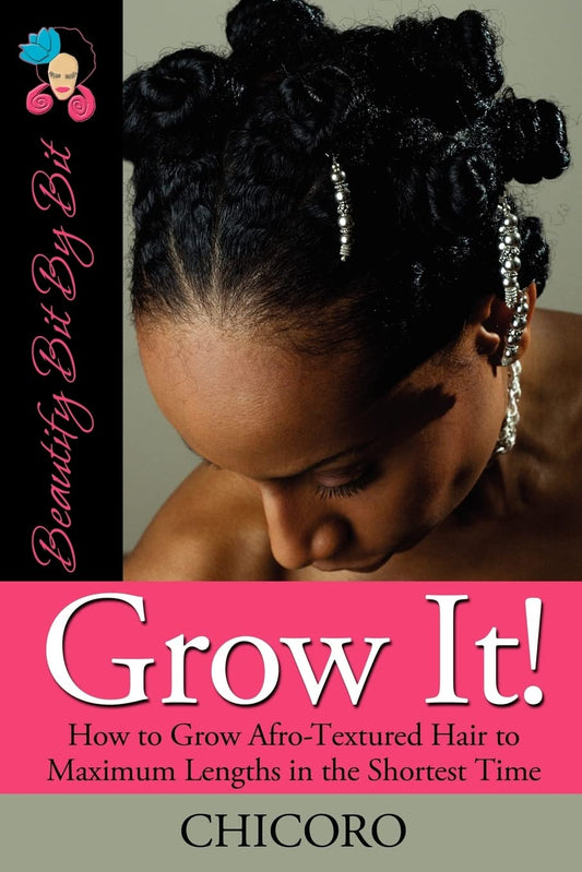 Grow It: How to Grow Afro-Textured Hair to Maximum Lengths in the Shortest Time (Beautify Bit by Bit)