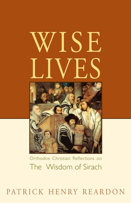 Wise Lives: Orthodox Christian Reflections on the Wisdom of Sirach